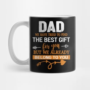 Dad We Have Tried To Find The Best Gilf For You But We Already Belong To You Mug